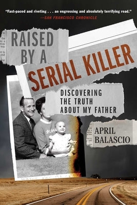 Raised by a Serial Killer: Discovering the Truth about My Father by Balascio, April