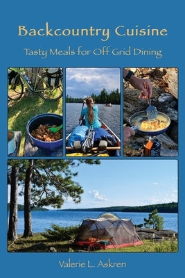 Backcountry Cuisine: Tasty Meals for Off Grid Dining by Askren, Valerie L.