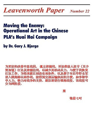 Moving the Enemy: Operational Art in the Chinese PLA's Huai Hai Campaign by Bjorge, Gary J.