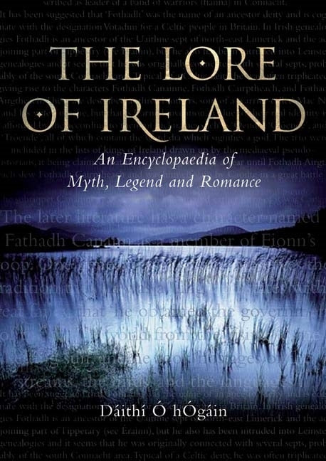 The Lore of Ireland: An Encyclopaedia of Myth, Legend and Romance by Hogáin, Dáithí O.