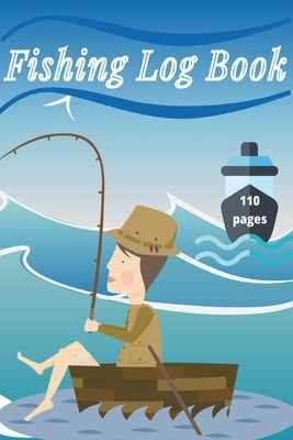 Fishing Log Book: Keep Track of Your Fishing Locations, Companions, Weather, Equipment, Lures, Hot Spots, and the Species of Fish You've by Millie Zoes