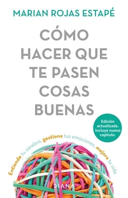 Cómo Hacer Que Te Pasen Cosas Buenas / How to Make Good Things Happen: Entiende Tu Cerebro, Gestiona Tus Emociones, Mejora Tu Vida by Rojas Estapé, Marian - IN Corrections Bookstore