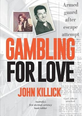 Gambling for Love, John Killick, Australia's first decimal currency bank robber by Killick, John