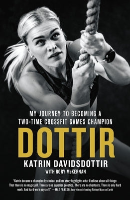 Dottir: My Journey to Becoming a Two-Time Crossfit Games Champion by Davidsdottir, Katrin