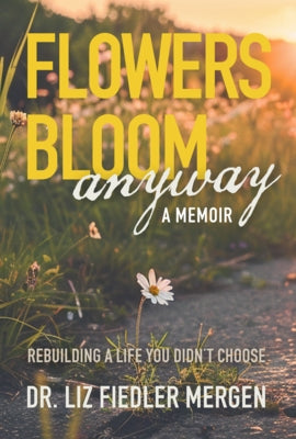 Paperback memoir "Flowers Bloom Anyway" by Morgan James Publishing, featuring a vibrant cover design and thoughtful imagery.