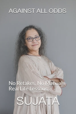 Against All Odds: No Retakes, No Manuals, Real life lessons by Tiwari, Sujata