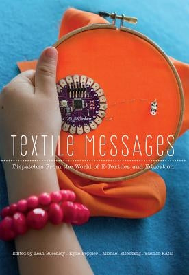 Textile Messages: Dispatches From the World of E-Textiles and Education by Knobel, Michele