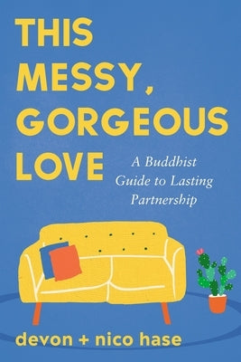 This Messy, Gorgeous Love: A Buddhist Guide to Lasting Partnership by Hase, Nico