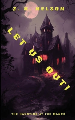 Let Us Out!: The Haunting at The Manor by Nelson, Z. K.