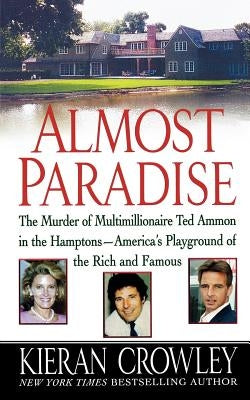 Almost Paradise: The East Hampton Murder of Ted Ammon by Crowley, Kieran