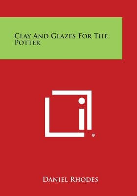 Clay and Glazes for the Potter by Rhodes, Daniel