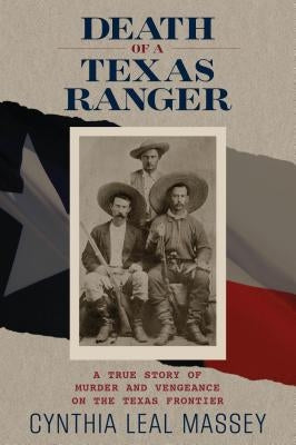 Death of a Texas Ranger: A True Story Of Murder And Vengeance On The Texas Frontier by Leal Massey, Cynthia