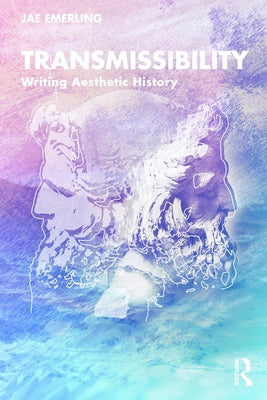 Transmissibility: Writing Aesthetic History by Emerling, Jae