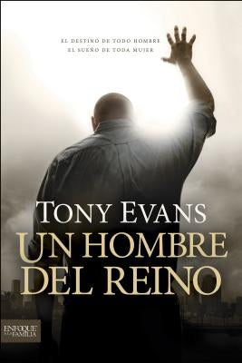 Un Hombre del Reino: El Destino de Todo Hombre, El Sueño de Toda Mujer = Kingdom Man by Evans, Tony