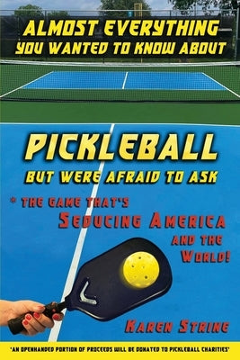 Almost Everything You Wanted to Know about Pickleball but Were Afraid to Ask by Strine, Karen