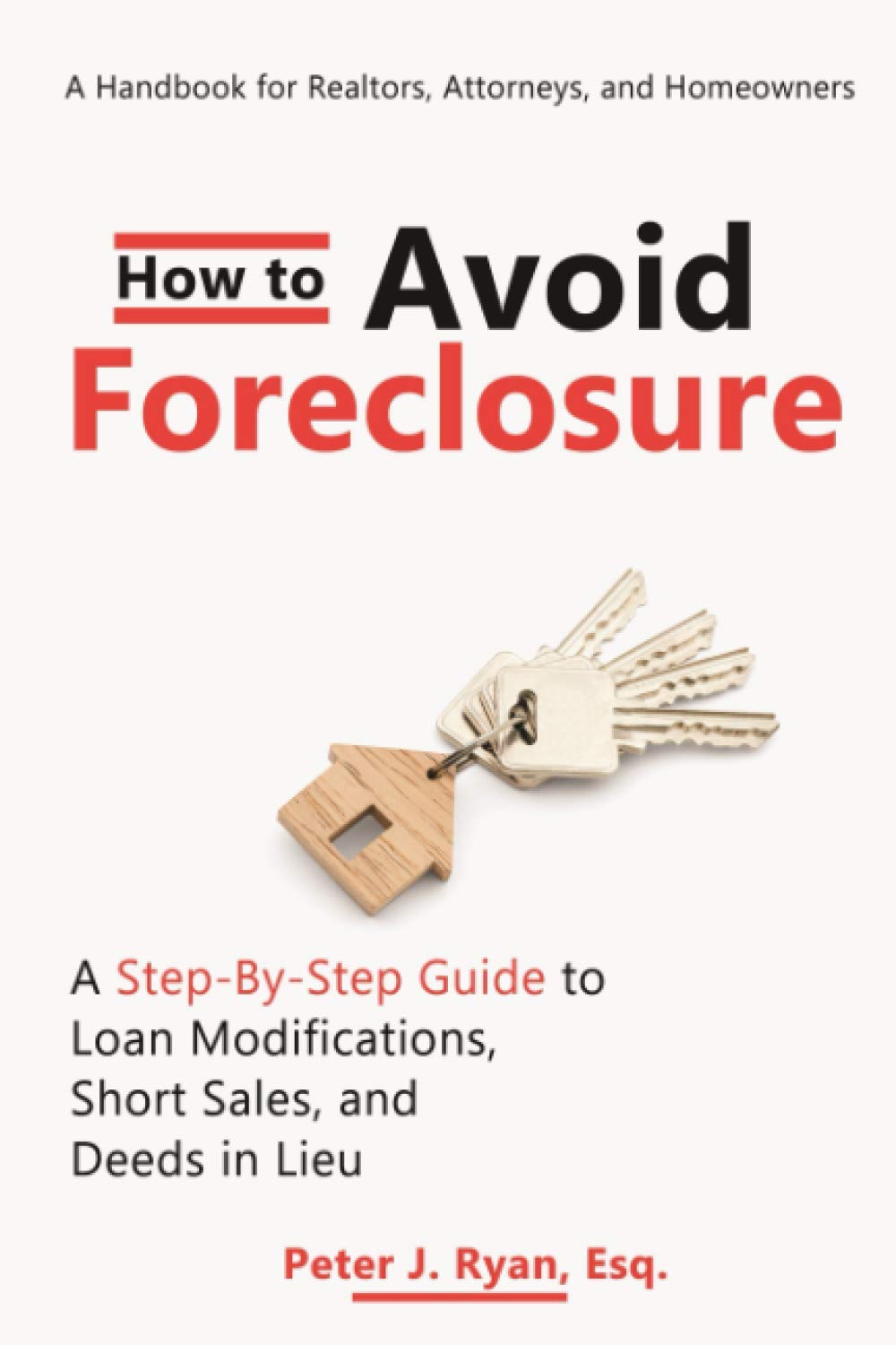 How to Avoid Foreclosure: A Step-by-Step Guide to Loan Modifications, Short Sales, and Deeds in Lieu: A handbook for realtors, attorneys, and homeowners