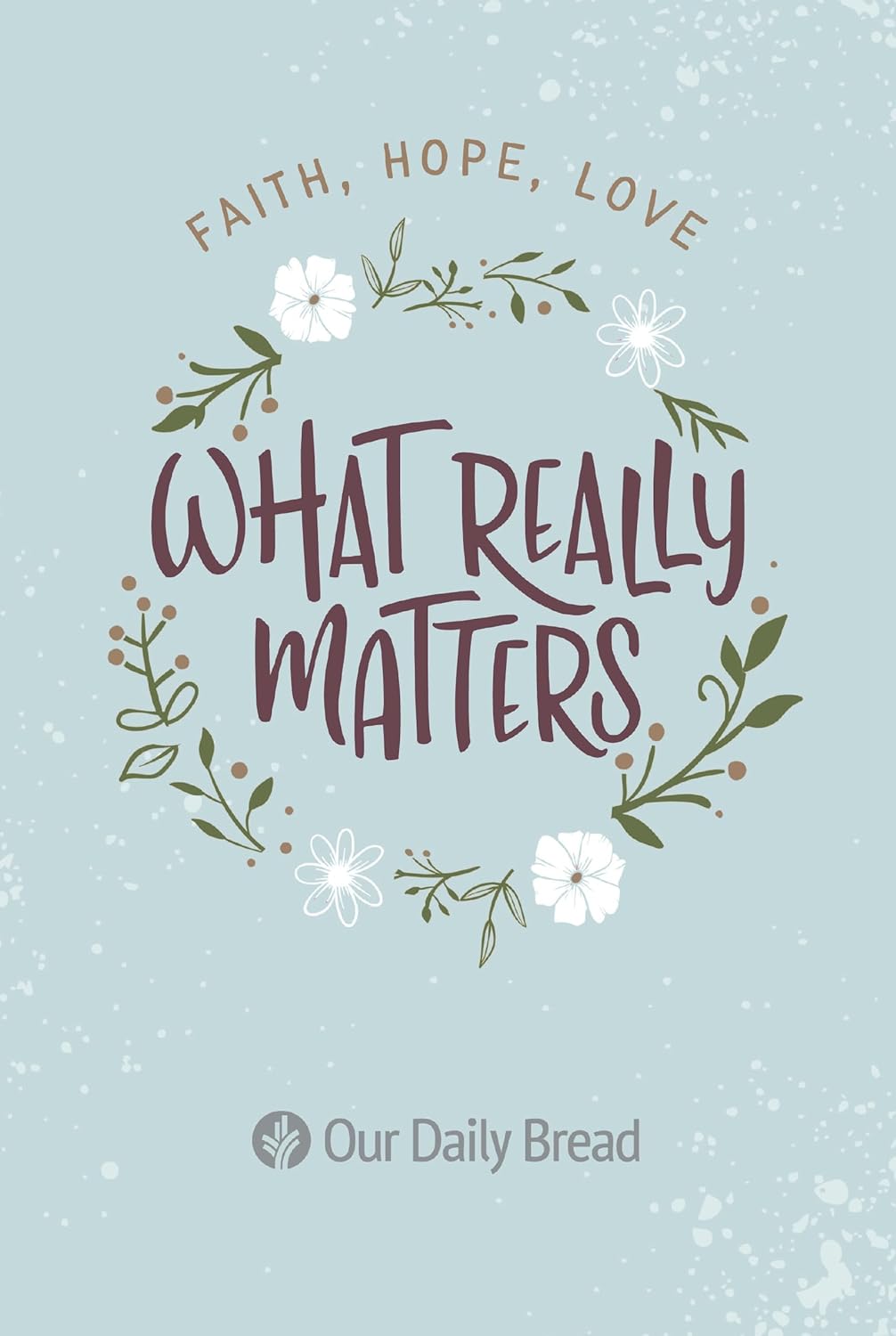What Really Matters: Faith, Hope, Love: 365 Daily Devotions from Our Daily Bread - Indiana Corrections Bookstore