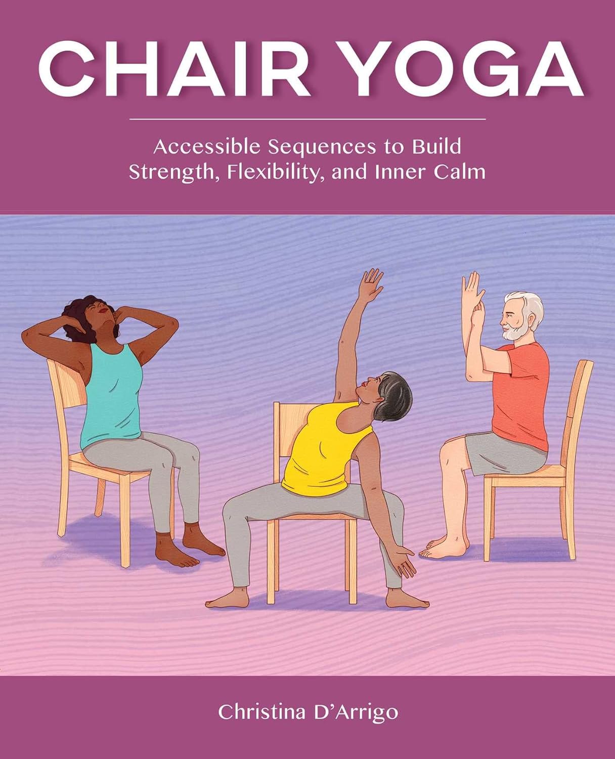 Chair Yoga: Accessible Sequences to Build Strength, Flexibility, and Inner Calm by D'Arrigo, Christina - IN Corrections Bookstore