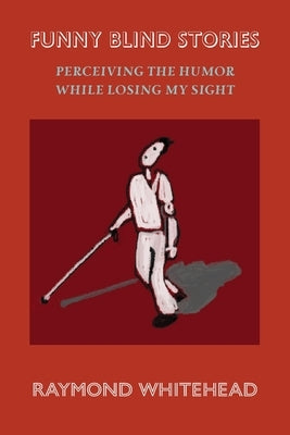 Funny Blind Stories: Perceiving the Humor While Losing My Sight by Whitehead, Raymond