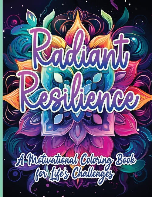 Radiant Resilience: A Motivational Coloring Book for Life's Challenges Activity Book Sureshot Books Publishing LLC