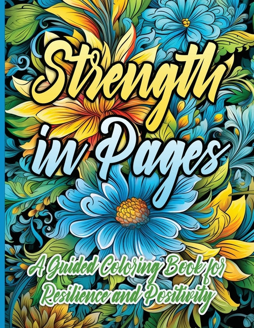 Strength in Pages: A Guided Coloring Book for Resilience and Positivity Activity Book Sureshot Books Publishing LLC