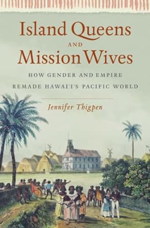 Island Queens and Mission Wives How Gender and Empire Remade Hawai'i's Pacific World (Gender and American Culture) - IN Corrections Bookstore
