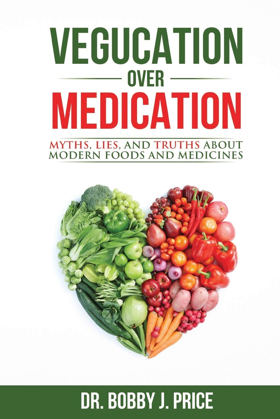 Vegucation Over Medication: The Myths, Lies, And Truths About Modern Foods And Medicines by Price, Bobby - IN Corrections Bookstore