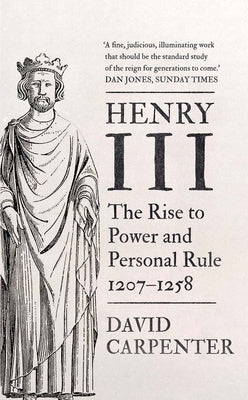 Henry III: The Rise to Power and Personal Rule, 1207-1258 Volume 1 by Carpenter, David